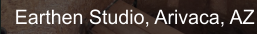 Earthen Studio, Arivaca, AZ