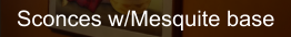 Sconces w/Mesquite base